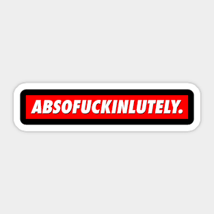 ABSOFUCKINLUTELY Sticker